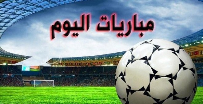 مواعيد مباريات اليوم